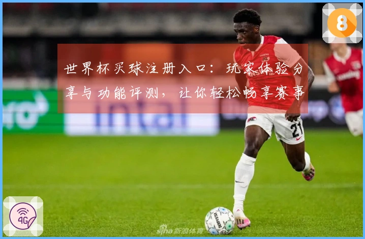 世界杯买球注册入口：玩家体验分享与功能评测，让你轻松畅享赛事直播