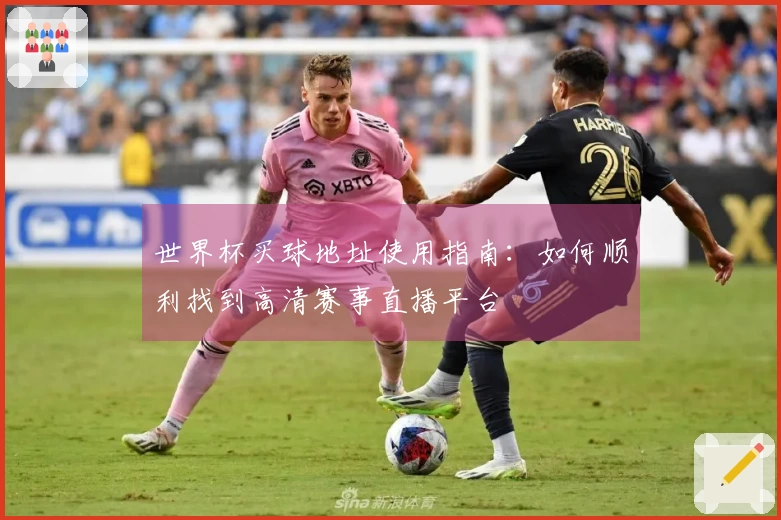 世界杯买球地址使用指南:如何顺利找到高清赛事直播平台